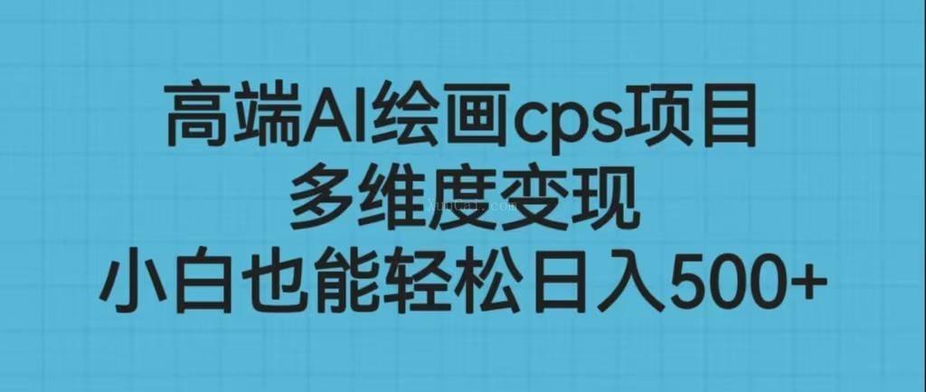 高端AI绘画cps项目,多维度变现,小白也能轻松日入500+-续财库